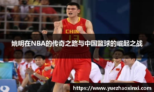 姚明在NBA的传奇之路与中国篮球的崛起之战